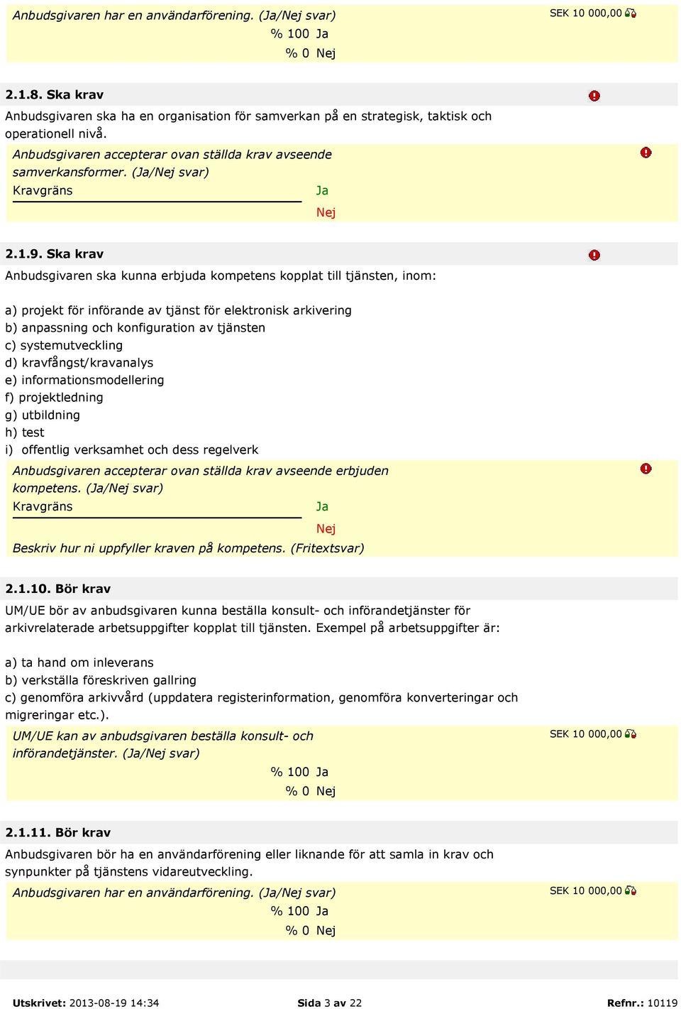 Ska krav Anbudsgivaren ska kunna erbjuda kompetens kopplat till tjänsten, inom: a) projekt för införande av tjänst för elektronisk arkivering b) anpassning och konfiguration av tjänsten c)