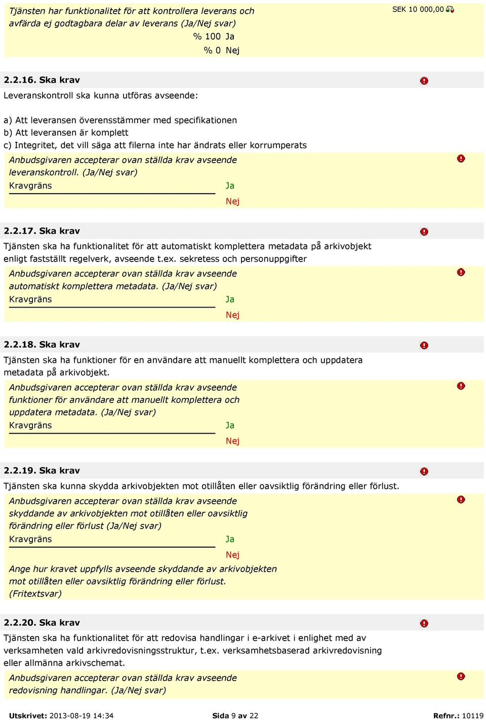 eller korrumperats leveranskontroll. (/ svar) 2.2.17. Ska krav Tjänsten ska ha funktionalitet för att automatiskt komplettera metadata på arkivobjekt enligt fastställt regelverk, avseende t.ex.