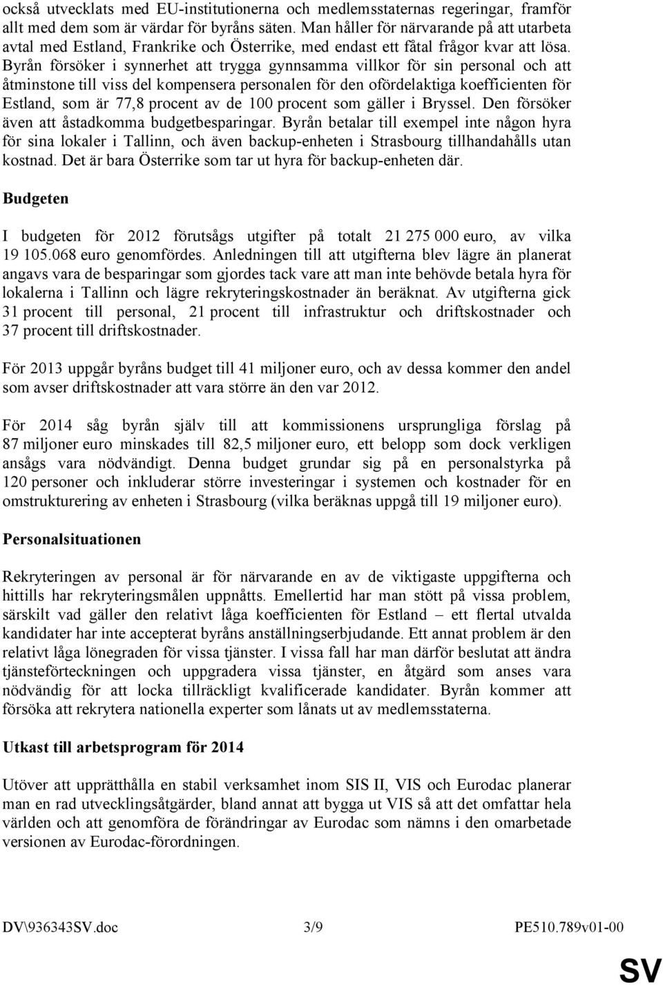 Byrån försöker i synnerhet att trygga gynnsamma villkor för sin personal och att åtminstone till viss del kompensera personalen för den ofördelaktiga koefficienten för Estland, som är 77,8 procent av