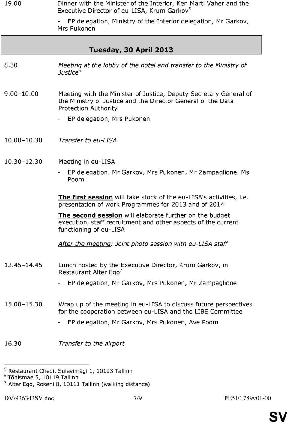 00 Meeting with the Minister of Justice, Deputy Secretary General of the Ministry of Justice and the Director General of the Data Protection Authority - EP delegation, Mrs Pukonen 10.00 10.