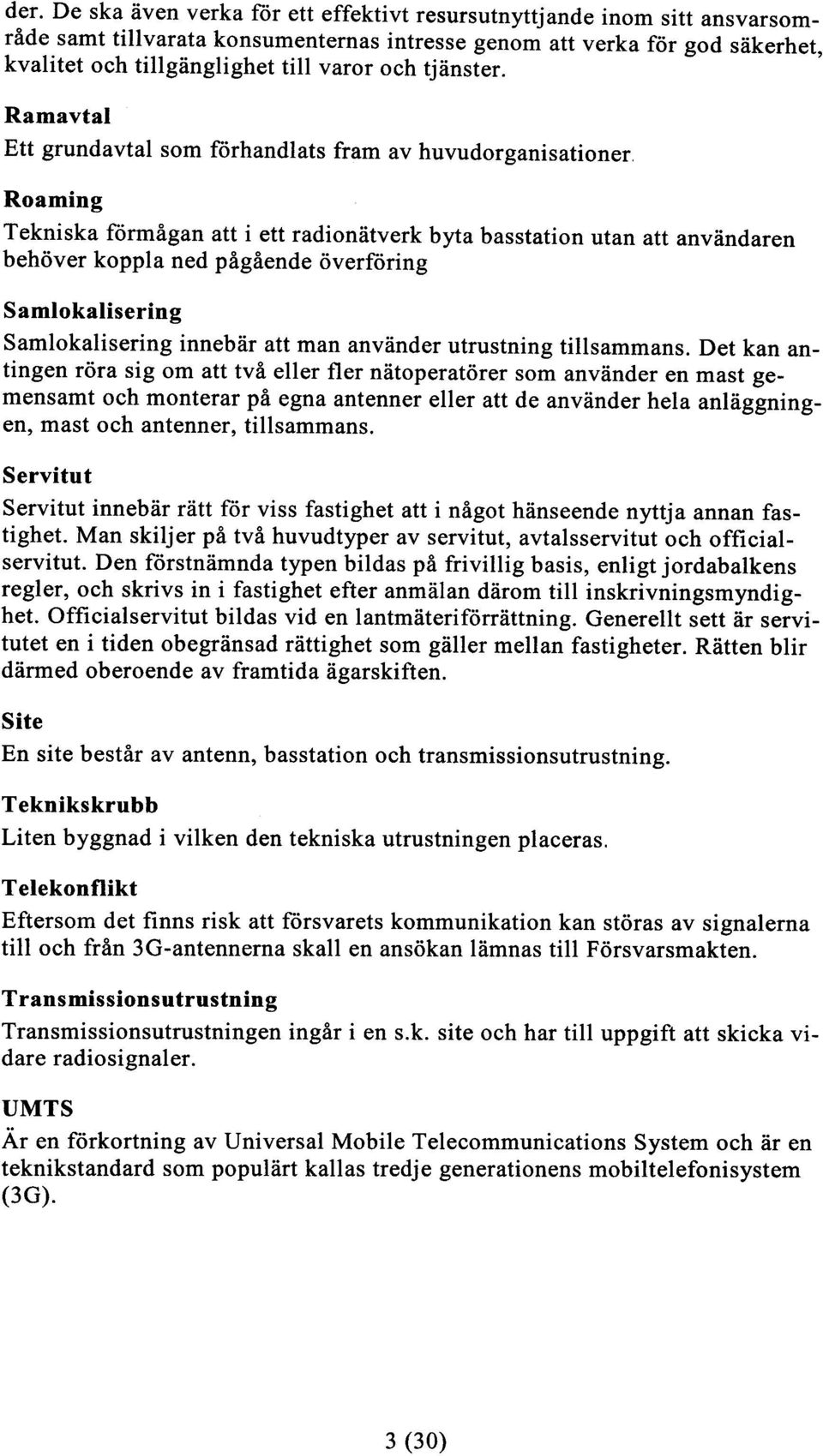 Ramavtal Ett grund avtal som förhandlats fram av huvudorganisationer Roaming Tekniska förmågan att i ett radionätverk byta basstation utan att användaren behöver koppla ned pågående överföring