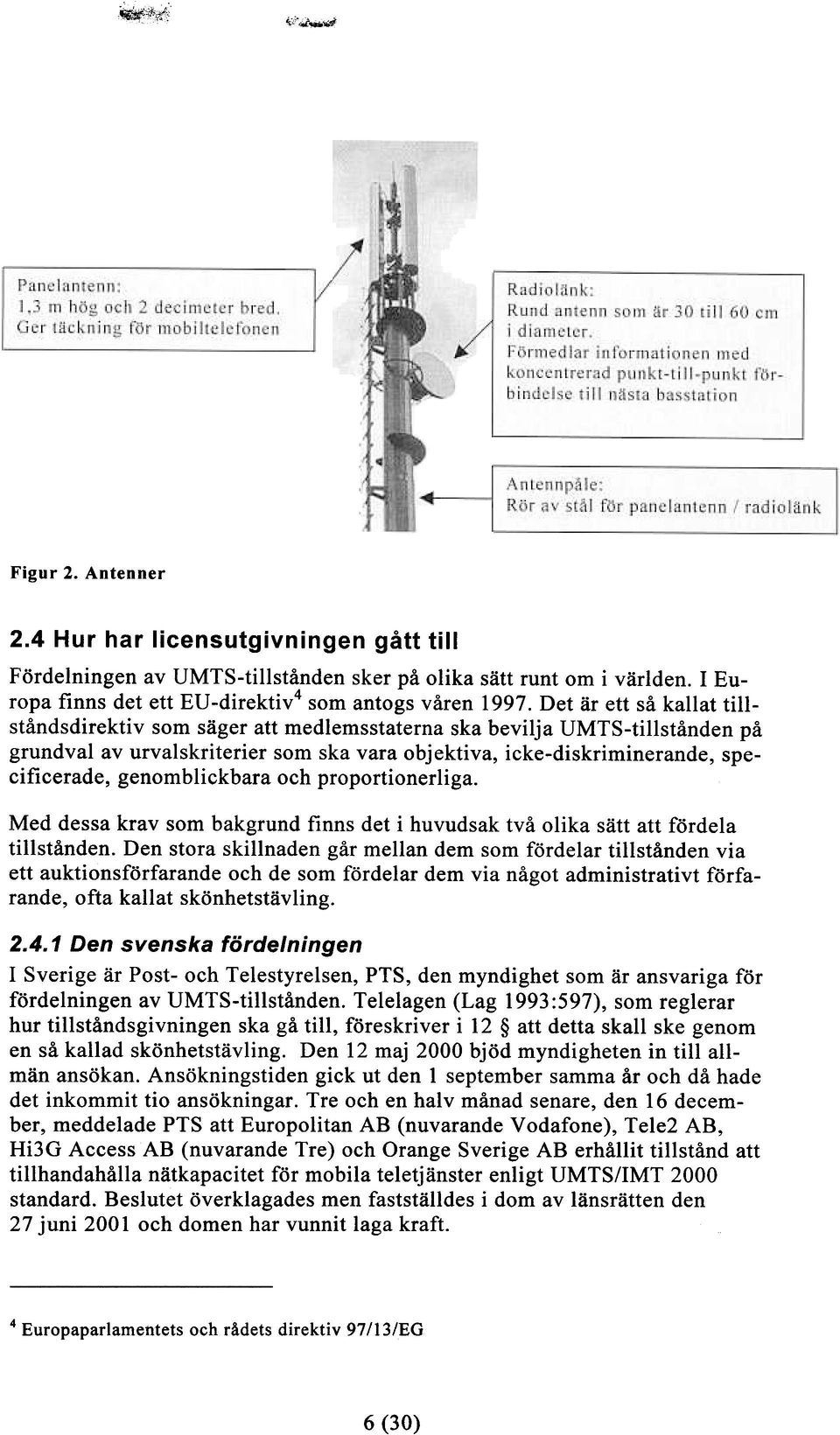 Det är ett så kallat tillståndsdirektiv som säger att medlemsstaterna ska bevilja UMTS-tillstånden på grundval av urvalskriterier som ska vara objektiva, icke-diskriminerande, specificerade,