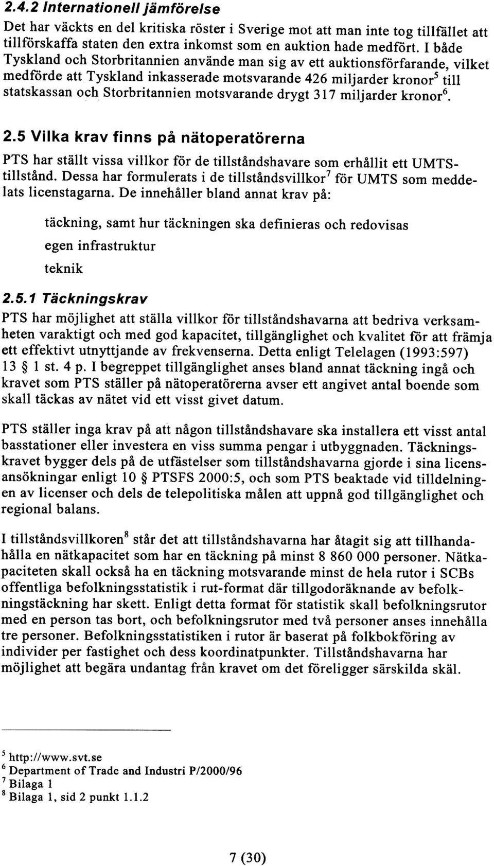 motsvarande drygt 317 miljarder kronor6. 2.5 Vilka krav finns på nätoperatörerna PTS har ställt vissa villkor för de tillståndshavare som erhållit ett UMTStillstånd.