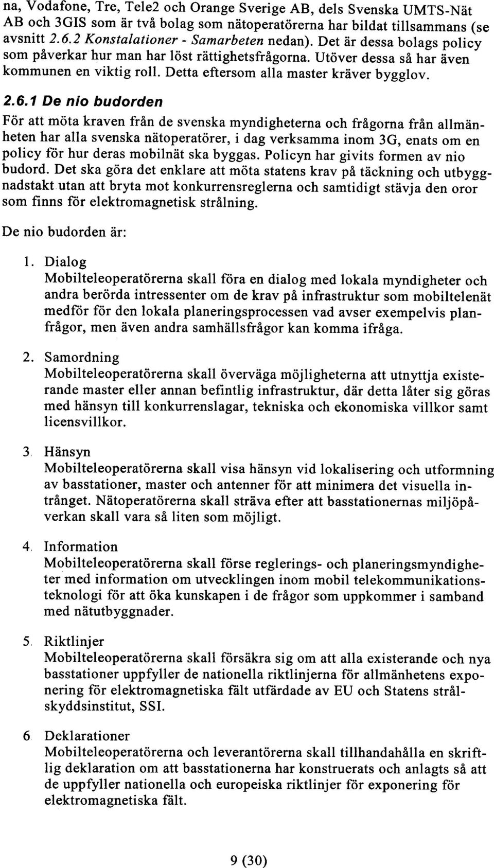 1 De nio budorden För att möta kraven från de svenska myndigheterna och frågorna från allmänheten har alla svenska nätoperatörer, i dag verksamma inom 30, enats om en policy för hur deras mobilnät