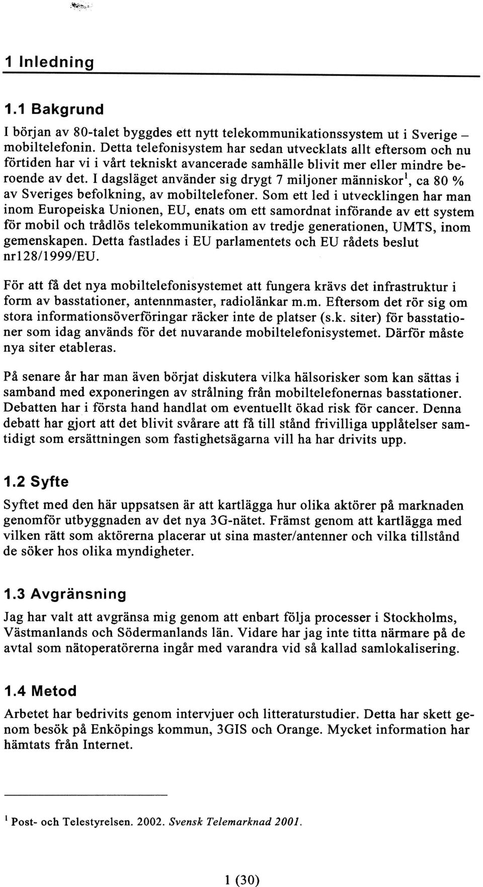 I dagsläget använder sig drygt 7 miljoner människorl, ca 80 % av Sveriges befolkning, av mobiltelefoner.