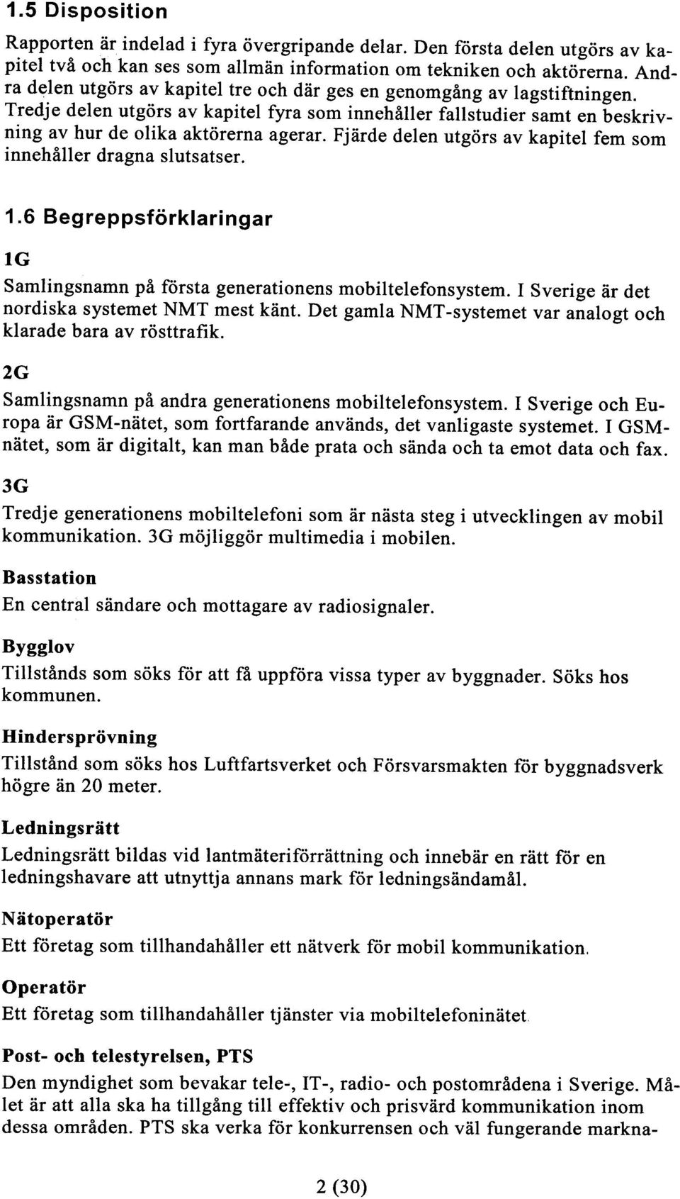 Fjärde delen utgörs av kapitel fem som innehåller dragna slutsatser. 1.6 Begreppsförklaringar lg Samlingsnamn på första generationens mobiltelefonsystem.