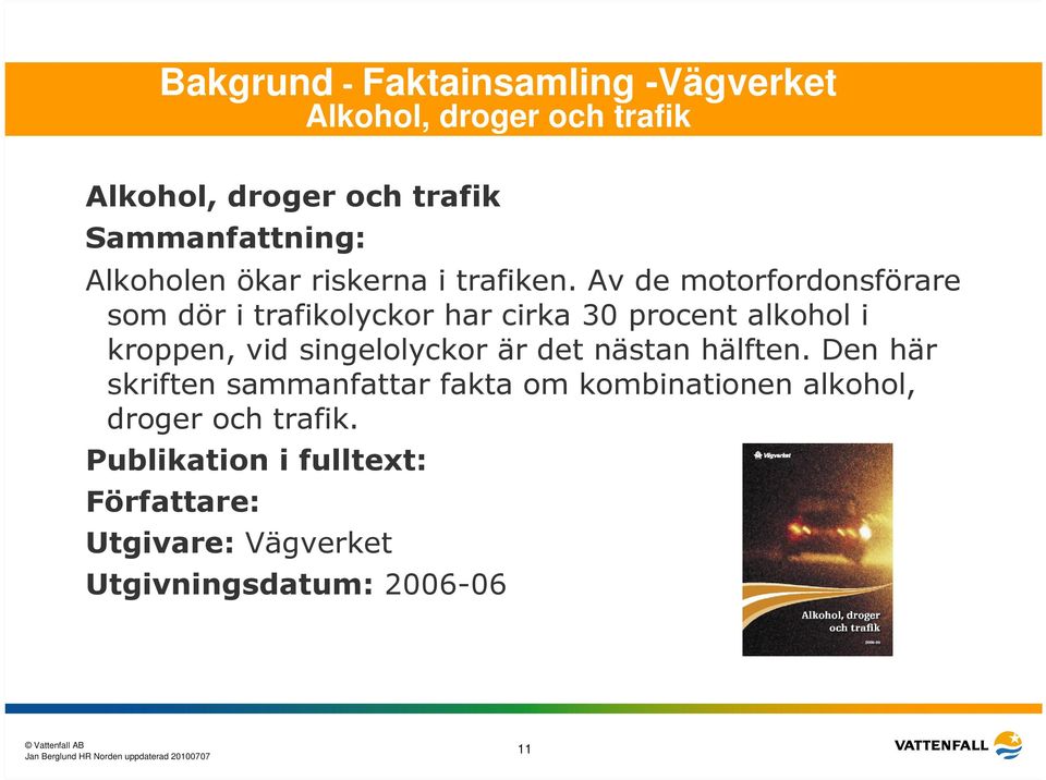 Av de motorfordonsförare som dör i trafikolyckor har cirka 30 procent alkohol i kroppen, vid singelolyckor är