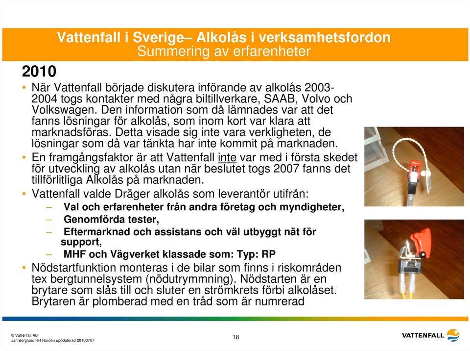 Detta visade sig inte vara verkligheten, de lösningar som då var tänkta har inte kommit på marknaden.