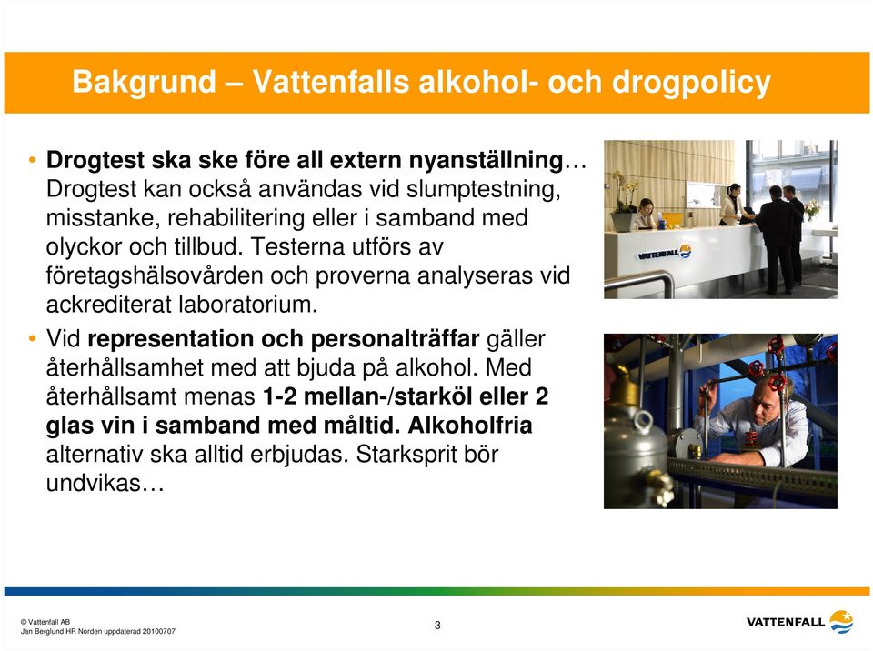 Testerna utförs av företagshälsovården och proverna analyseras vid ackrediterat laboratorium.