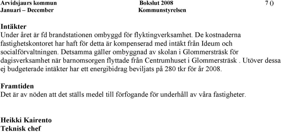 Detsamma gäller ombyggnad av skolan i Glommersträsk för dagisverksamhet när barnomsorgen flyttade från Centrumhuset i Glommersträsk.