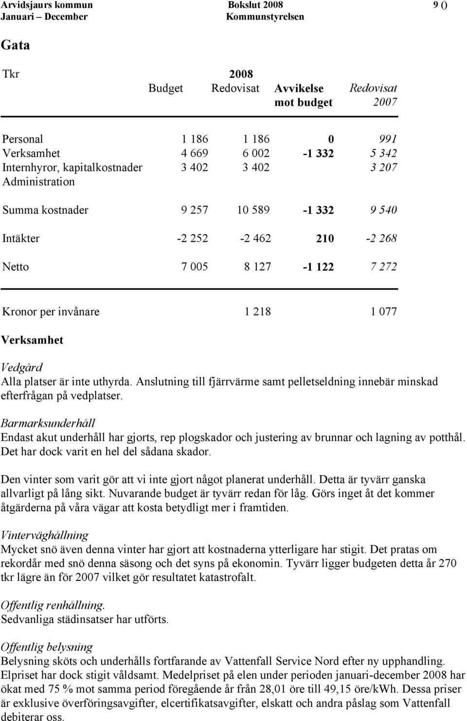 Anslutning till fjärrvärme samt pelletseldning innebär minskad efterfrågan på vedplatser.