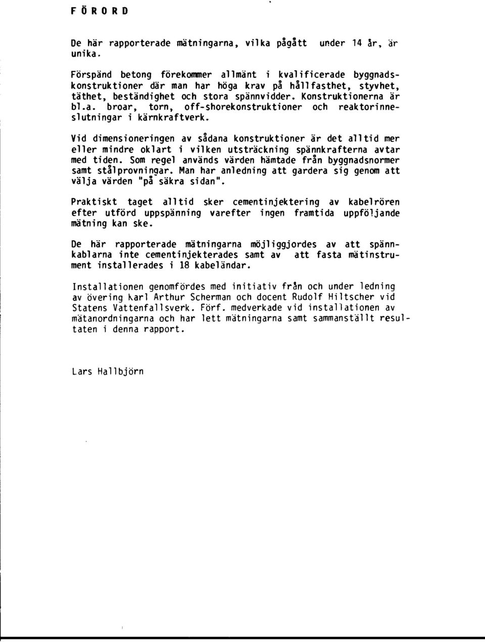 Konstruktionerna är bl.a. broar, torn, off-shorekonstruktioner och reaktorinneslutningår i kärnkraftverk.