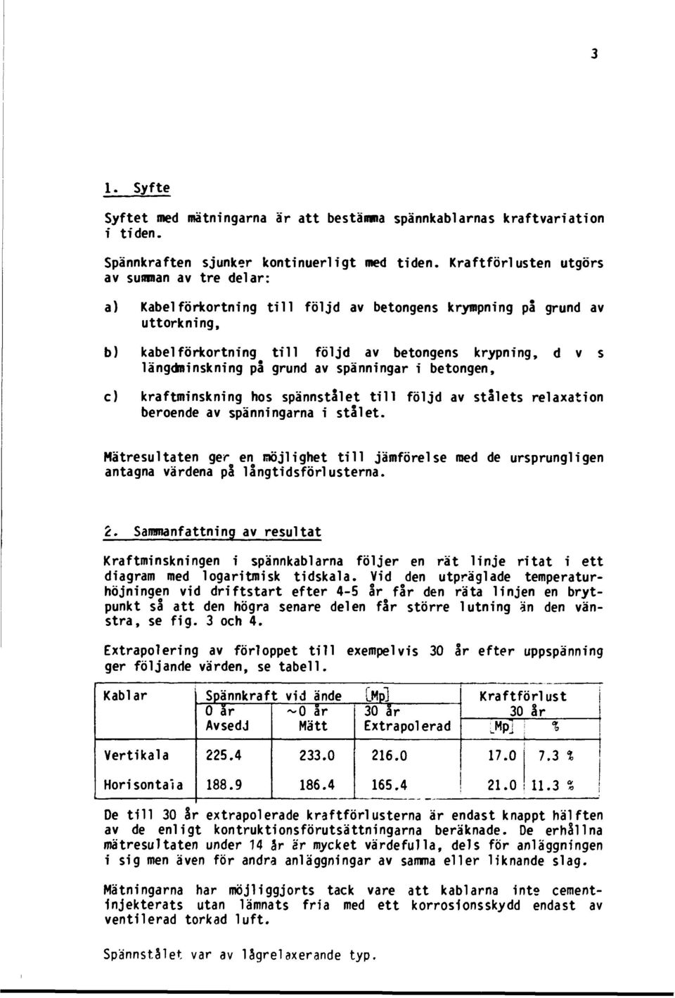 längdminskning på grund av spänningar i betongen, c) kraftminskning hos spännstålet till följd av stålets relaxation beroende av spänningarna i stålet.
