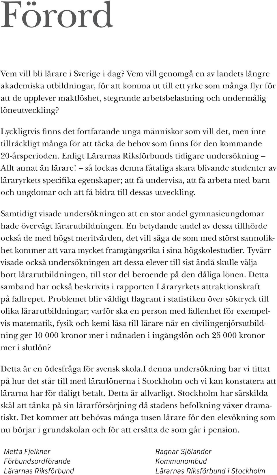 Lyckligtvis finns det fortfarande unga människor som vill det, men inte tillräckligt många för att täcka de behov som finns för den kommande 20-årsperioden.