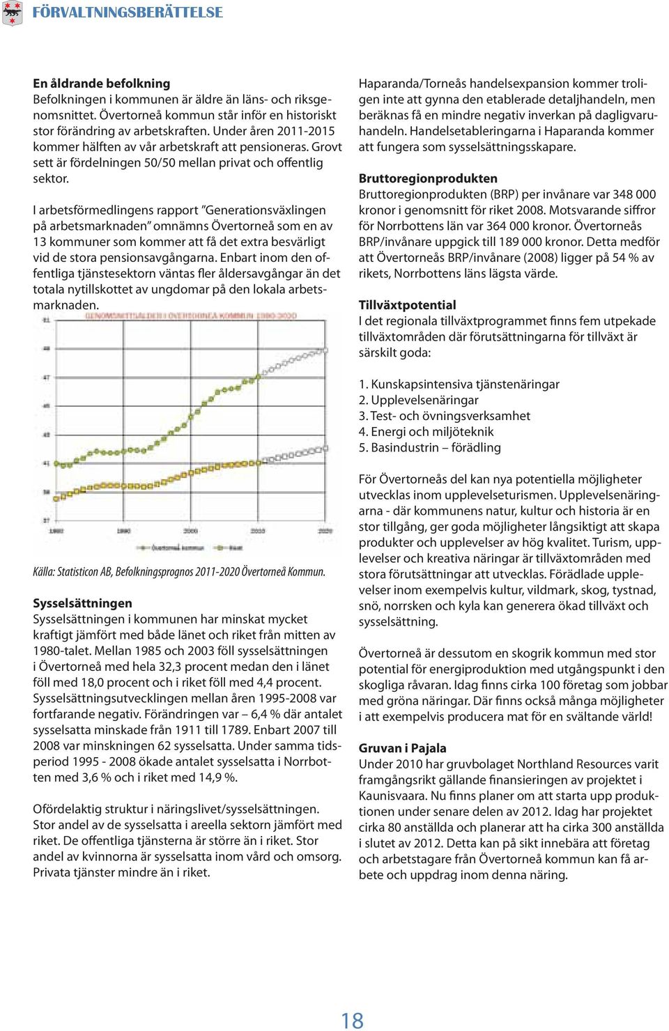 I arbetsförmedlingens rapport Generationsväxlingen på arbetsmarknaden omnämns Övertorneå som en av 13 kommuner som kommer att få det extra besvärligt vid de stora pensionsavgångarna.