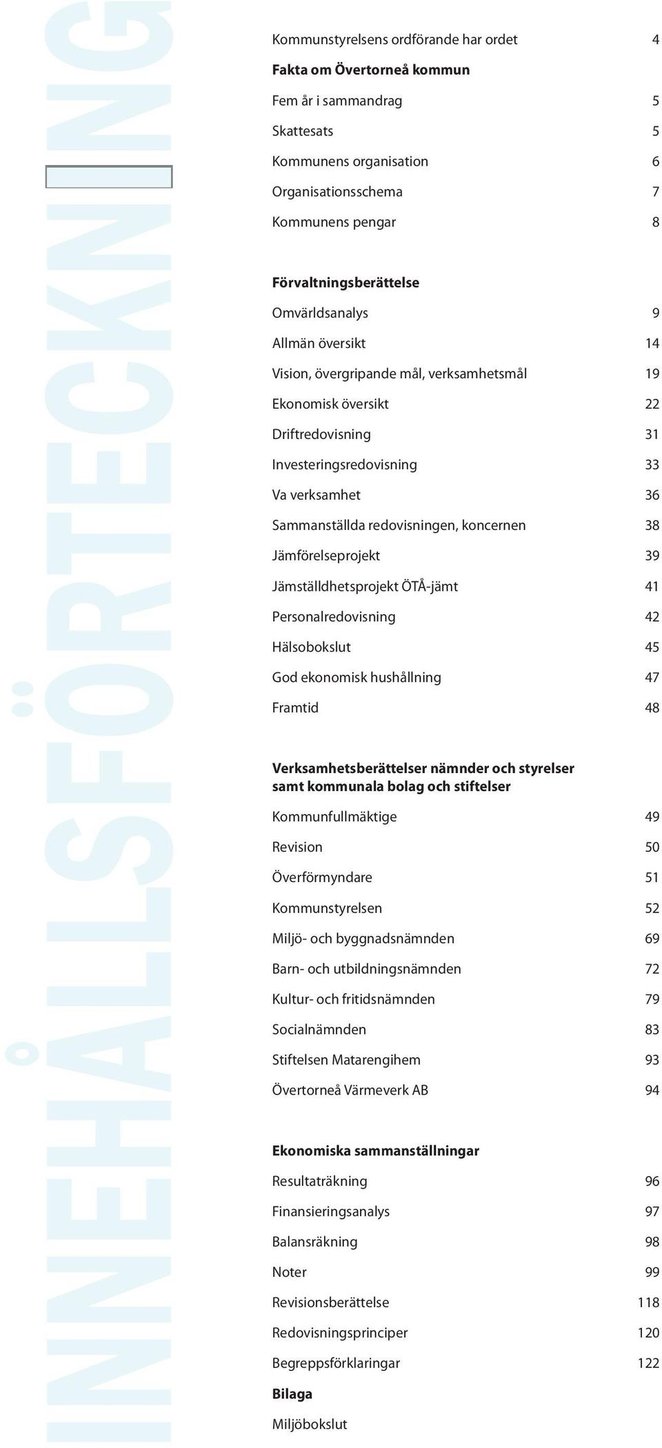 Sammanställda redovisningen, koncernen 38 Jämförelseprojekt 39 Jämställdhetsprojekt ÖTÅ-jämt 41 Personalredovisning 42 Hälsobokslut 45 God ekonomisk hushållning 47 Framtid 48 Verksamhetsberättelser