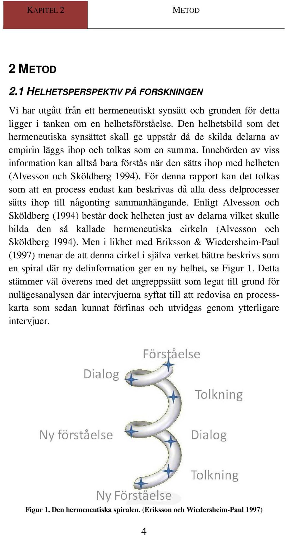 Innebörden av viss information kan alltså bara förstås när den sätts ihop med helheten (Alvesson och Sköldberg 1994).