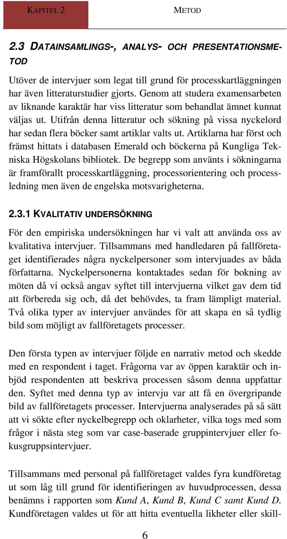 Utifrån denna litteratur och sökning på vissa nyckelord har sedan flera böcker samt artiklar valts ut.