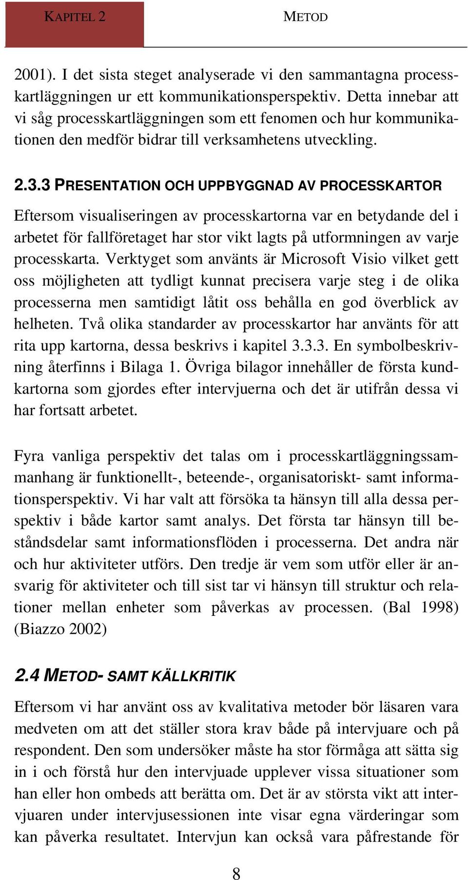 3 PRESENTATION OCH UPPBYGGNAD AV PROCESSKARTOR Eftersom visualiseringen av processkartorna var en betydande del i arbetet för fallföretaget har stor vikt lagts på utformningen av varje processkarta.