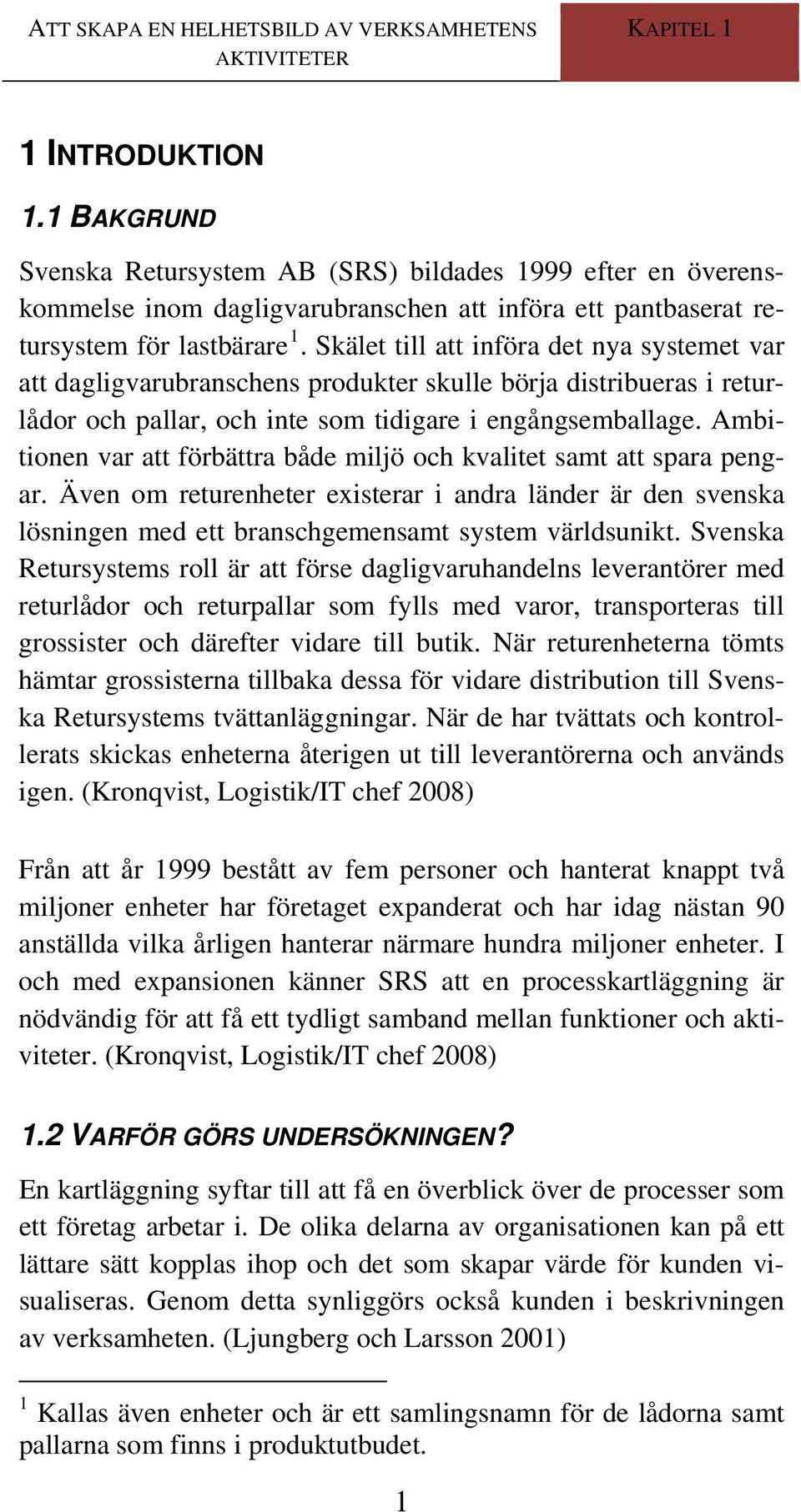 Skälet till att införa det nya systemet var att dagligvarubranschens produkter skulle börja distribueras i returlådor och pallar, och inte som tidigare i engångsemballage.