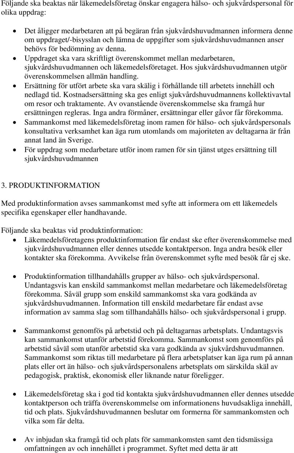 Uppdraget ska vara skriftligt överenskommet mellan medarbetaren, sjukvårdshuvudmannen och läkemedelsföretaget. Hos sjukvårdshuvudmannen utgör överenskommelsen allmän handling.