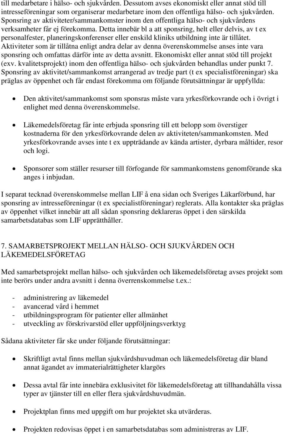 Detta innebär bl a att sponsring, helt eller delvis, av t ex personalfester, planeringskonferenser eller enskild kliniks utbildning inte är tillåtet.