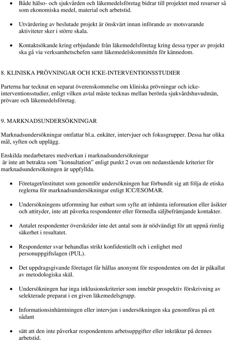 Kontaktsökande kring erbjudande från läkemedelsföretag kring dessa typer av projekt ska gå via verksamhetschefen samt läkemedelskommittén för kännedom. 8.