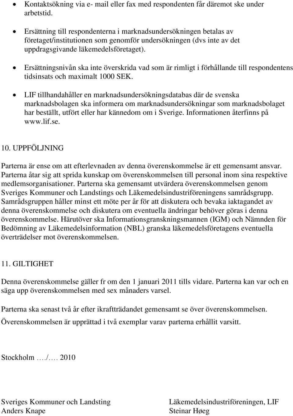 Ersättningsnivån ska inte överskrida vad som är rimligt i förhållande till respondentens tidsinsats och maximalt 1000 SEK.