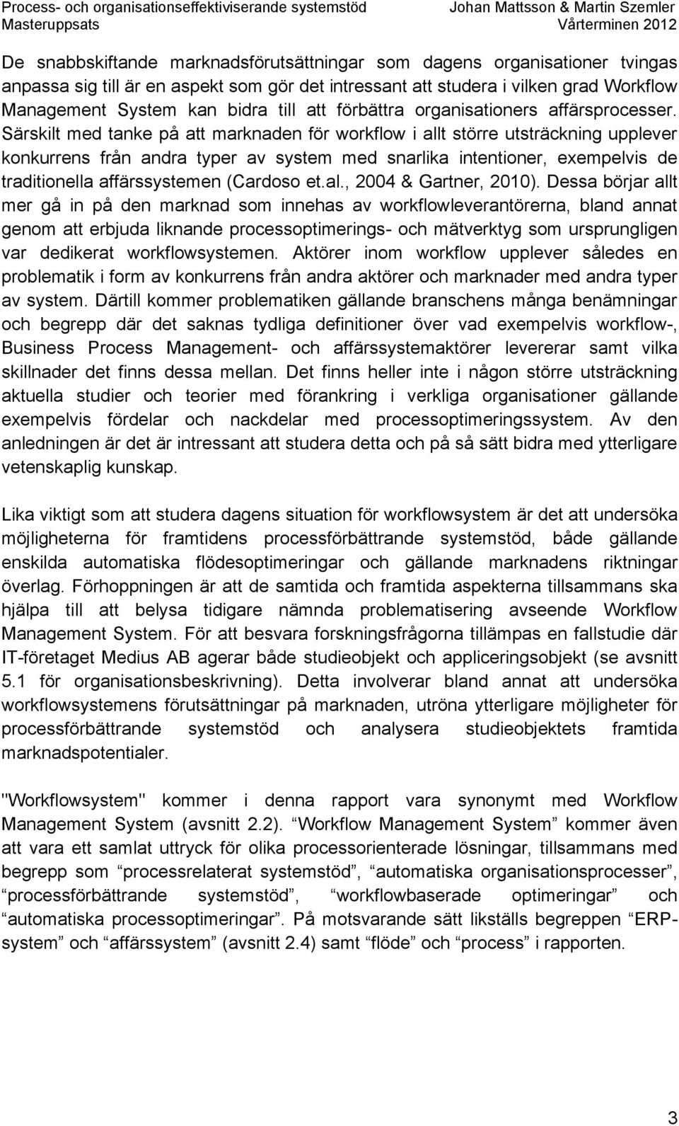 Särskilt med tanke på att marknaden för workflow i allt större utsträckning upplever konkurrens från andra typer av system med snarlika intentioner, exempelvis de traditionella affärssystemen