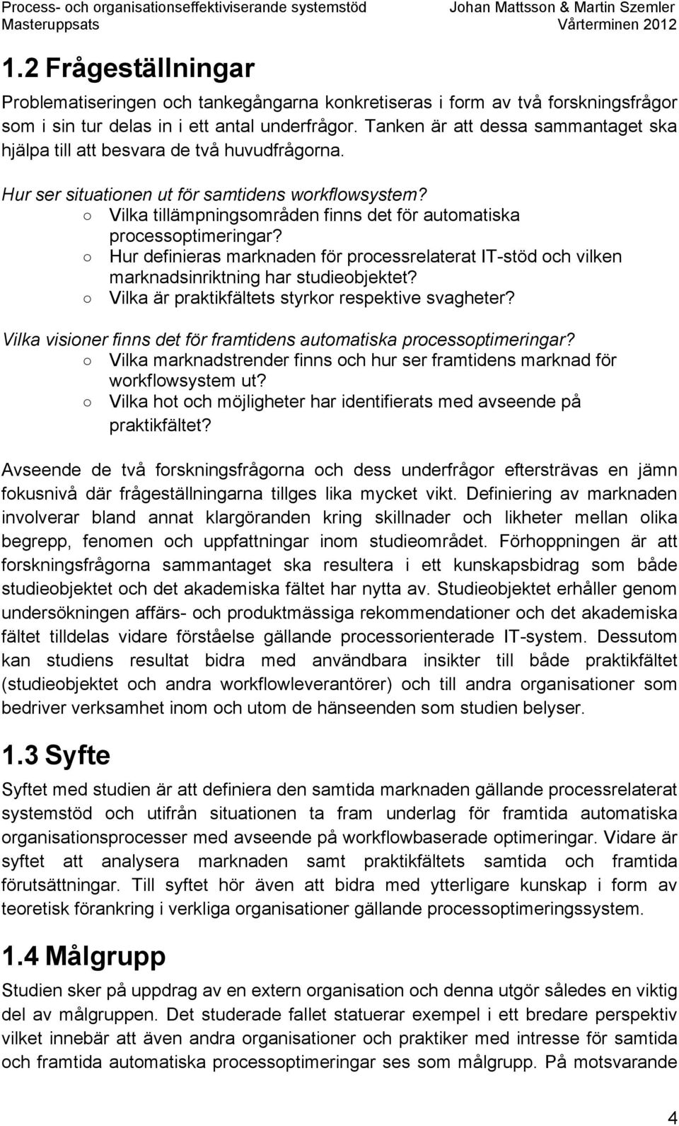 Vilka tillämpningsområden finns det för automatiska processoptimeringar? Hur definieras marknaden för processrelaterat IT-stöd och vilken marknadsinriktning har studieobjektet?