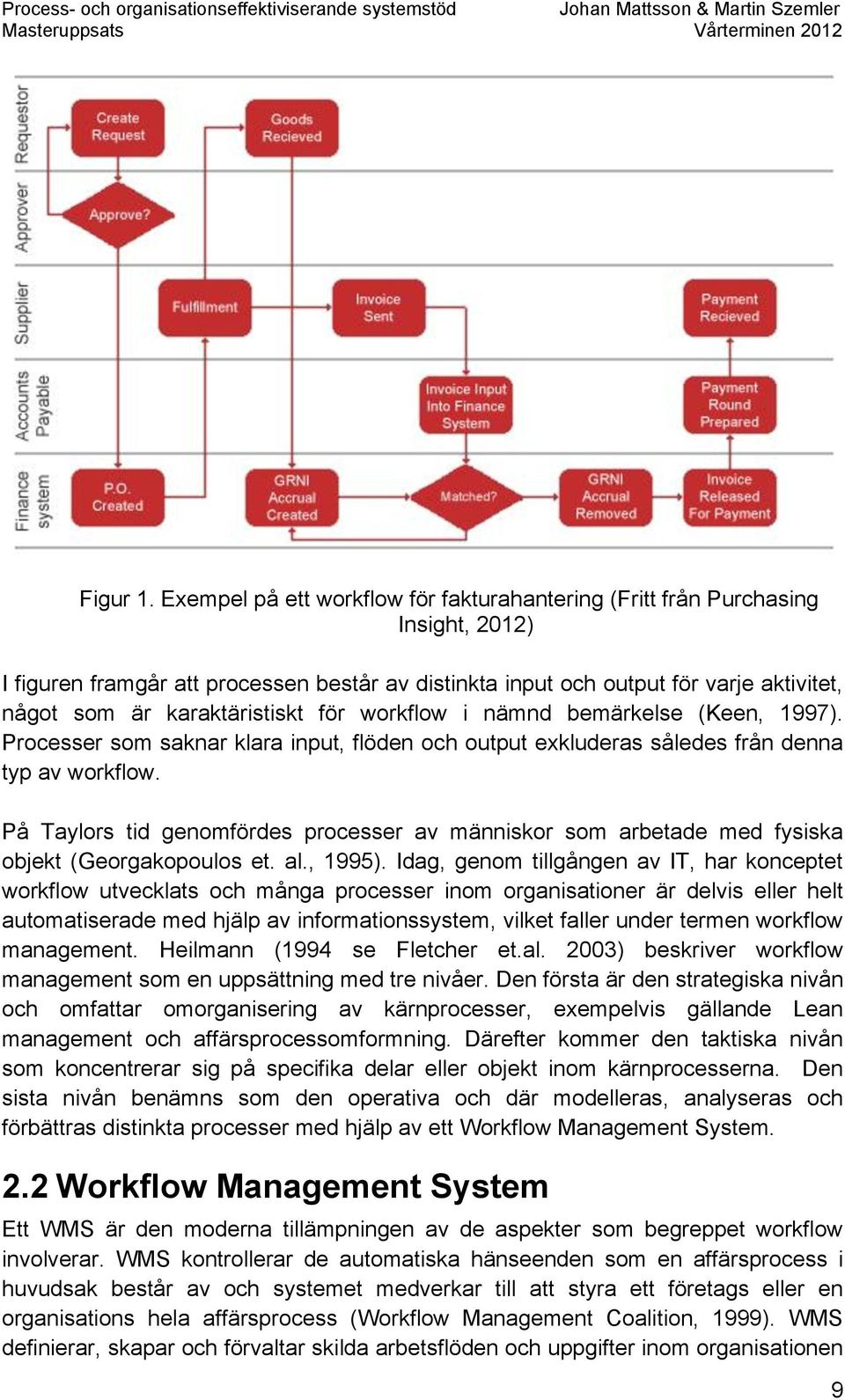 karaktäristiskt för workflow i nämnd bemärkelse (Keen, 1997). Processer som saknar klara input, flöden och output exkluderas således från denna typ av workflow.