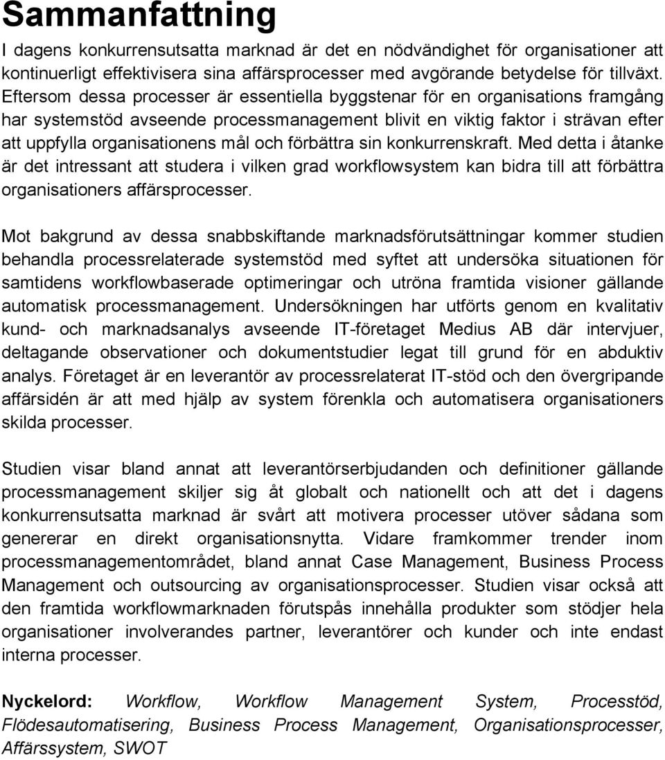 förbättra sin konkurrenskraft. Med detta i åtanke är det intressant att studera i vilken grad workflowsystem kan bidra till att förbättra organisationers affärsprocesser.