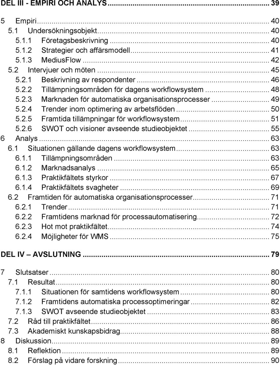 .. 50 5.2.5 Framtida tillämpningar för workflowsystem... 51 5.2.6 SWOT och visioner avseende studieobjektet... 55 6 Analys... 63 6.1 Situationen gällande dagens workflowsystem... 63 6.1.1 Tillämpningsområden.