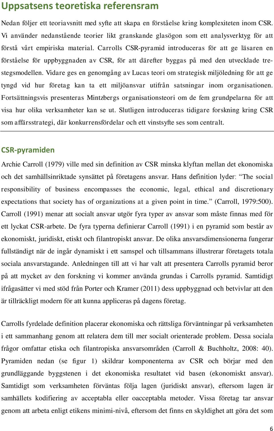 Carrolls CSR-pyramid introduceras för att ge läsaren en förståelse för uppbyggnaden av CSR, för att därefter byggas på med den utvecklade trestegsmodellen.