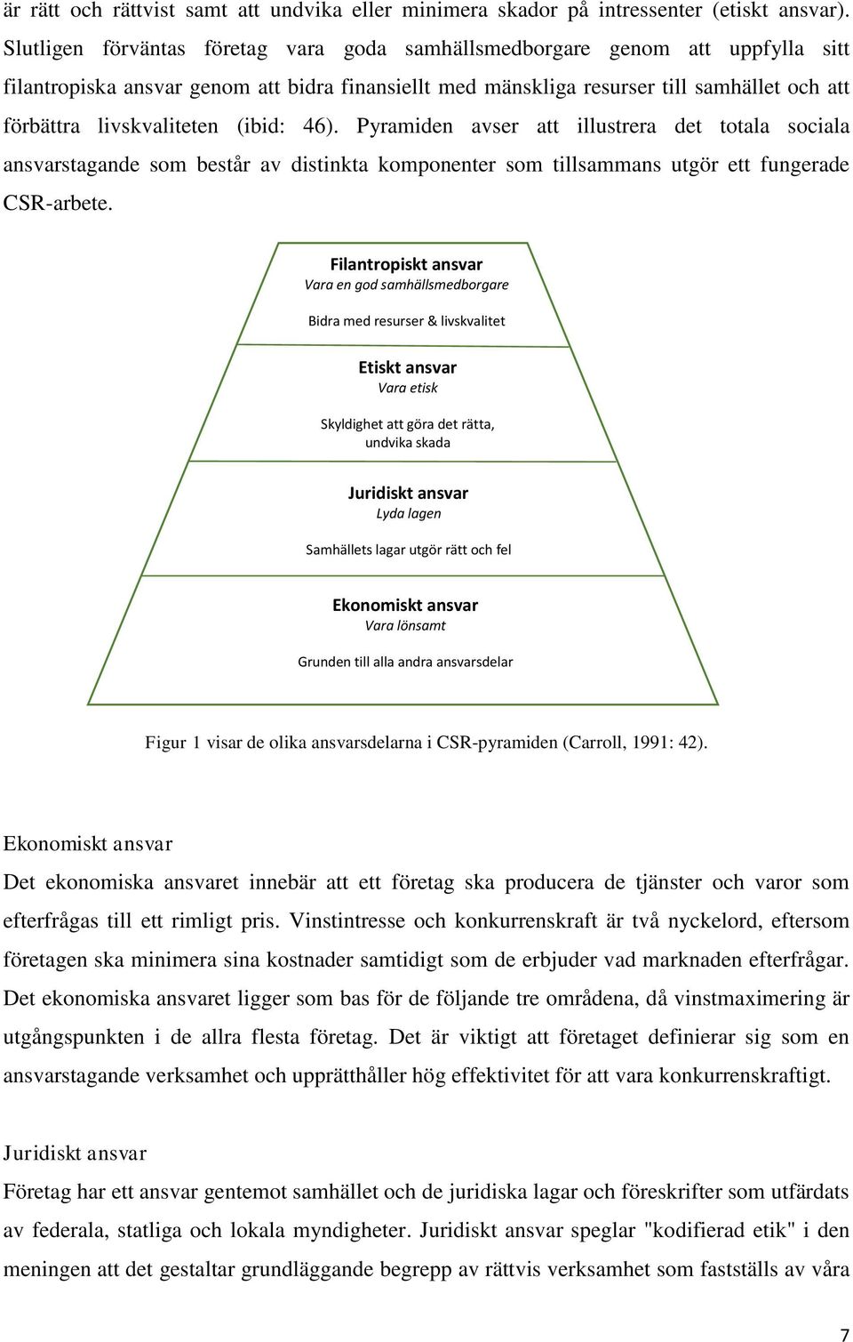 livskvaliteten (ibid: 46). Pyramiden avser att illustrera det totala sociala ansvarstagande som består av distinkta komponenter som tillsammans utgör ett fungerade CSR-arbete.