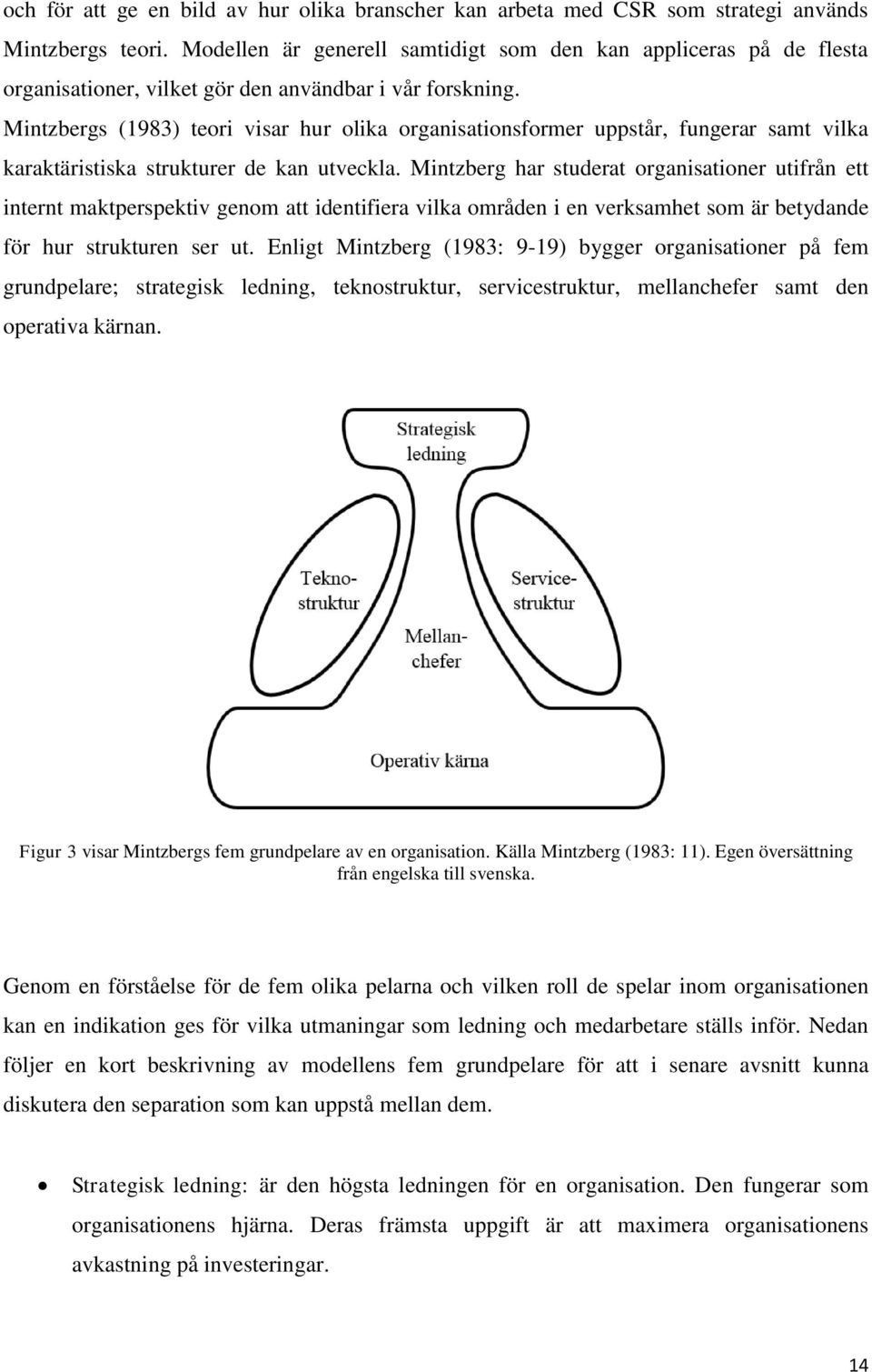 Mintzbergs (1983) teori visar hur olika organisationsformer uppstår, fungerar samt vilka karaktäristiska strukturer de kan utveckla.