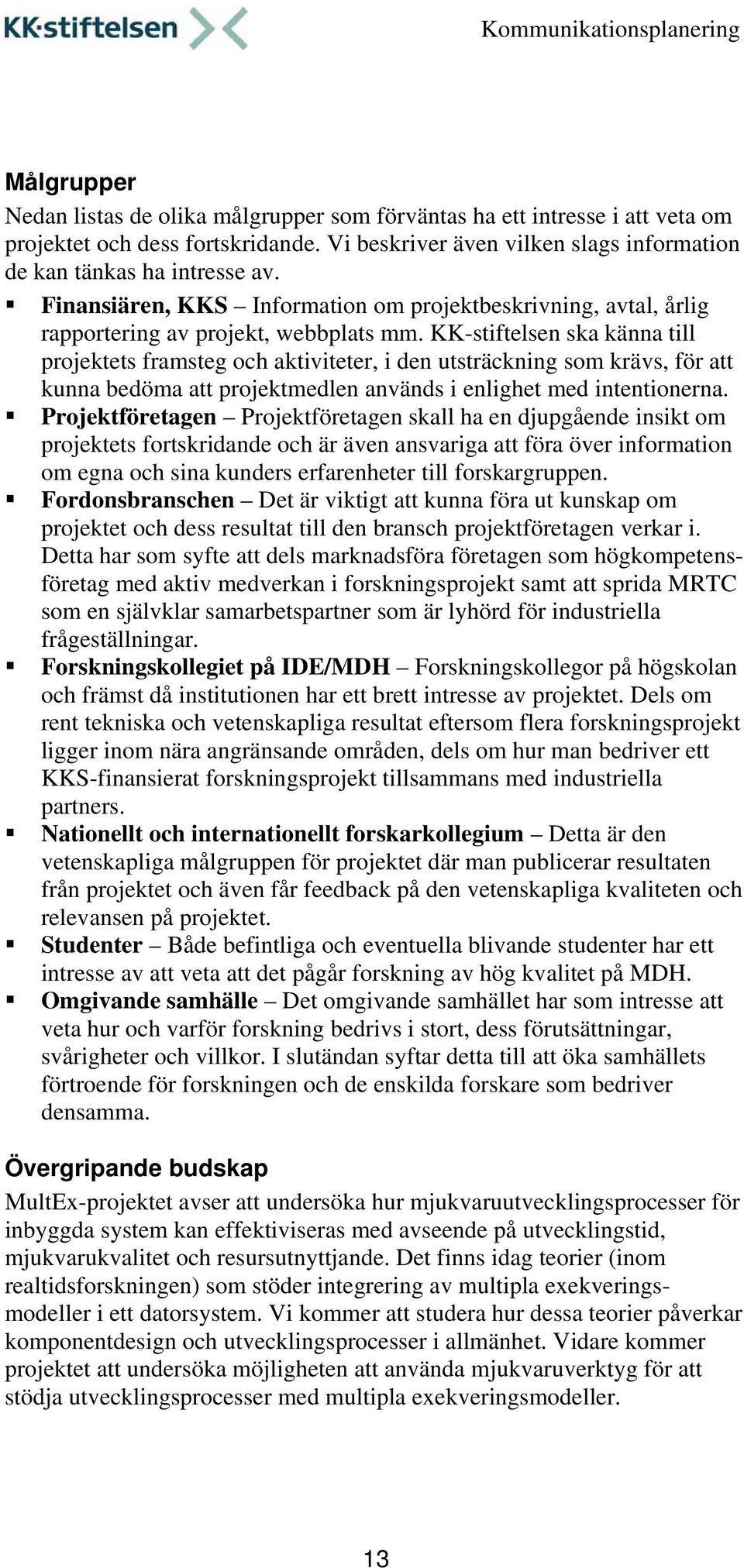 KK-stiftelsen ska känna till projektets framsteg och aktiviteter, i den utsträckning som krävs, för att kunna bedöma att projektmedlen används i enlighet med intentionerna.