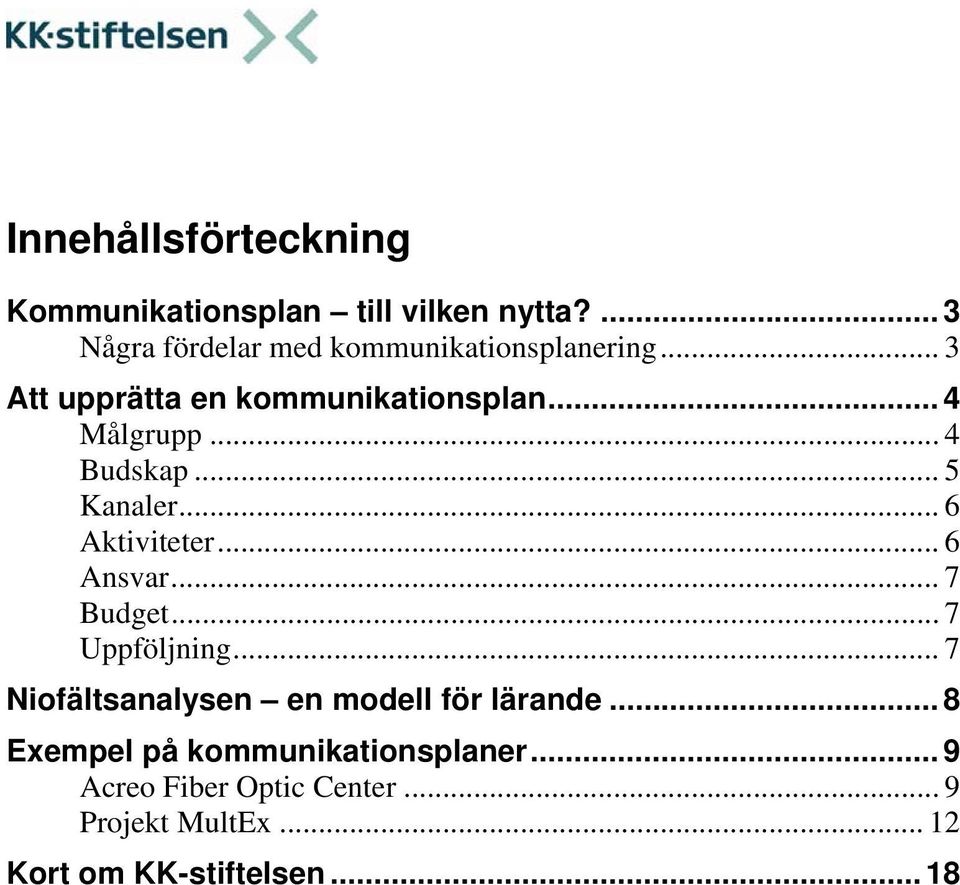 .. 4 Budskap... 5 Kanaler... 6 Aktiviteter... 6 Ansvar... 7 Budget... 7 Uppföljning.