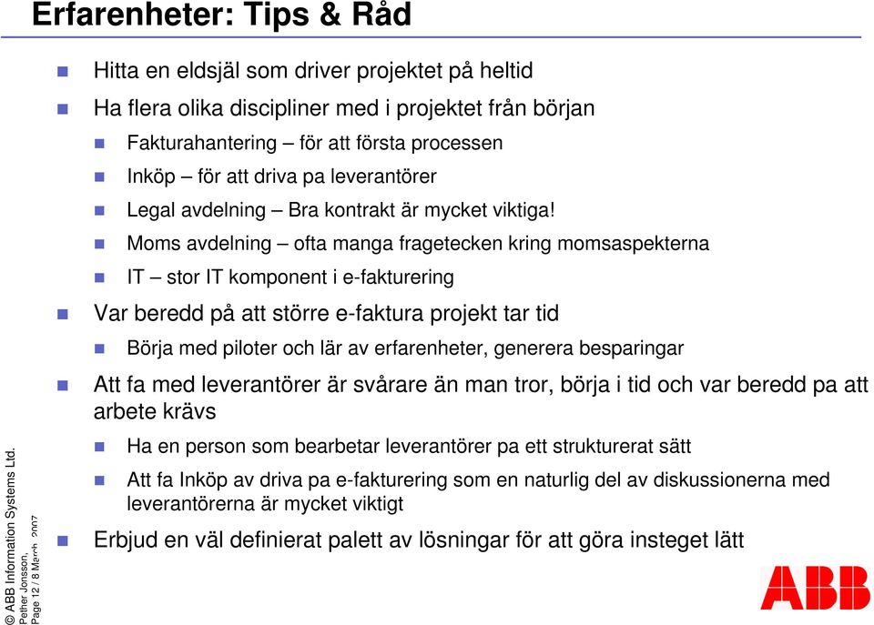 Moms avdelning ofta manga fragetecken kring momsaspekterna IT stor IT komponent i e-fakturering Var beredd på att större e-faktura projekt tar tid Börja med piloter och lär av erfarenheter, generera