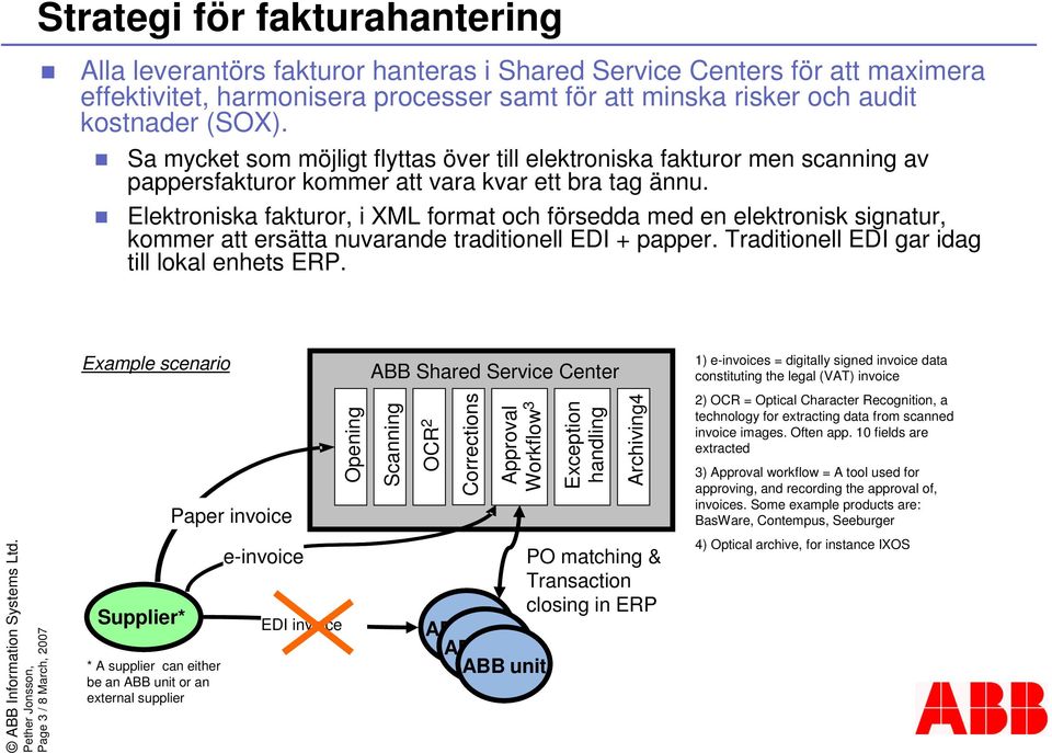 Elektroniska fakturor, i XML format och försedda med en elektronisk signatur, kommer att ersätta nuvarande traditionell EDI + papper. Traditionell EDI gar idag till lokal enhets ERP.