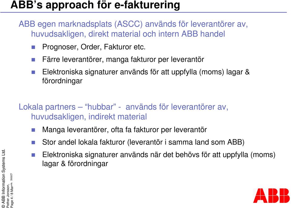 Färre leverantörer, manga fakturor per leverantör Elektroniska signaturer används för att uppfylla (moms) lagar & förordningar Page 4 / 8 March, 2007