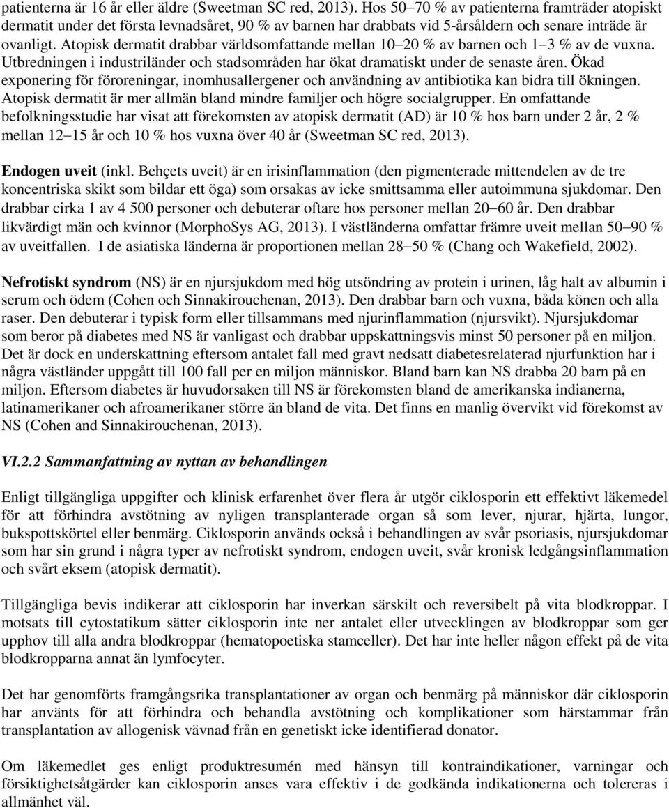 Atopisk dermatit drabbar världsomfattande mellan 10 20 % av barnen och 1 3 % av de vuxna. Utbredningen i industriländer och stadsområden har ökat dramatiskt under de senaste åren.