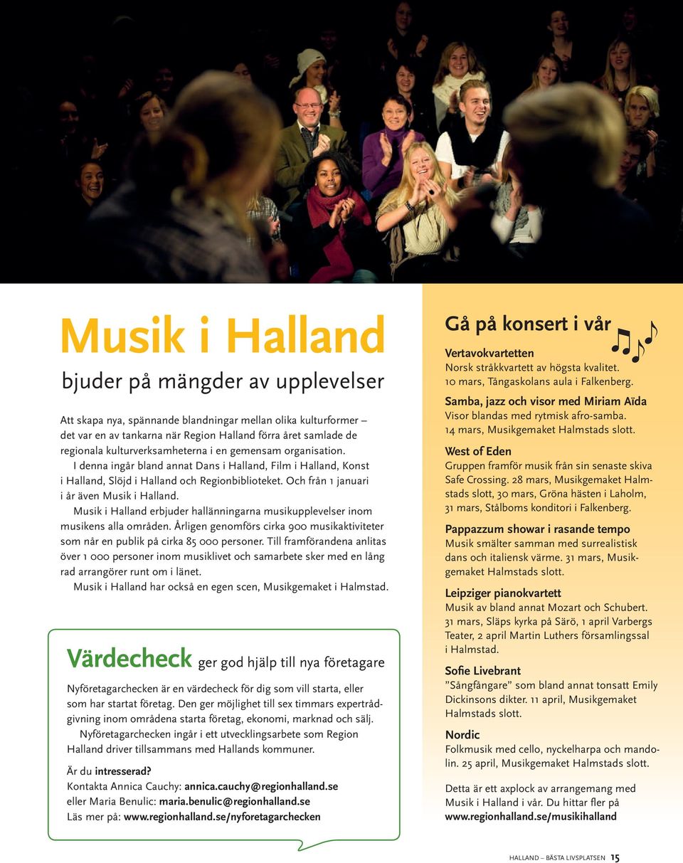 Och från 1 januari i år även Musik i Halland. Musik i Halland erbjuder hallänningarna musikupplevelser inom musikens alla områden.