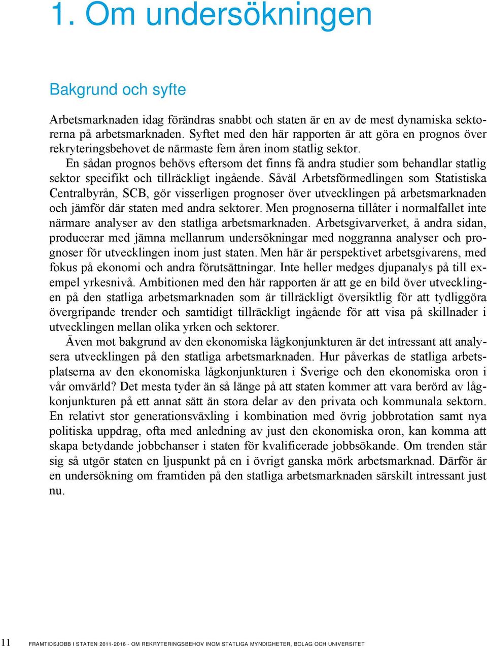 En sådan prognos behövs eftersom det finns få andra studier som behandlar statlig sektor specifikt och tillräckligt ingående.