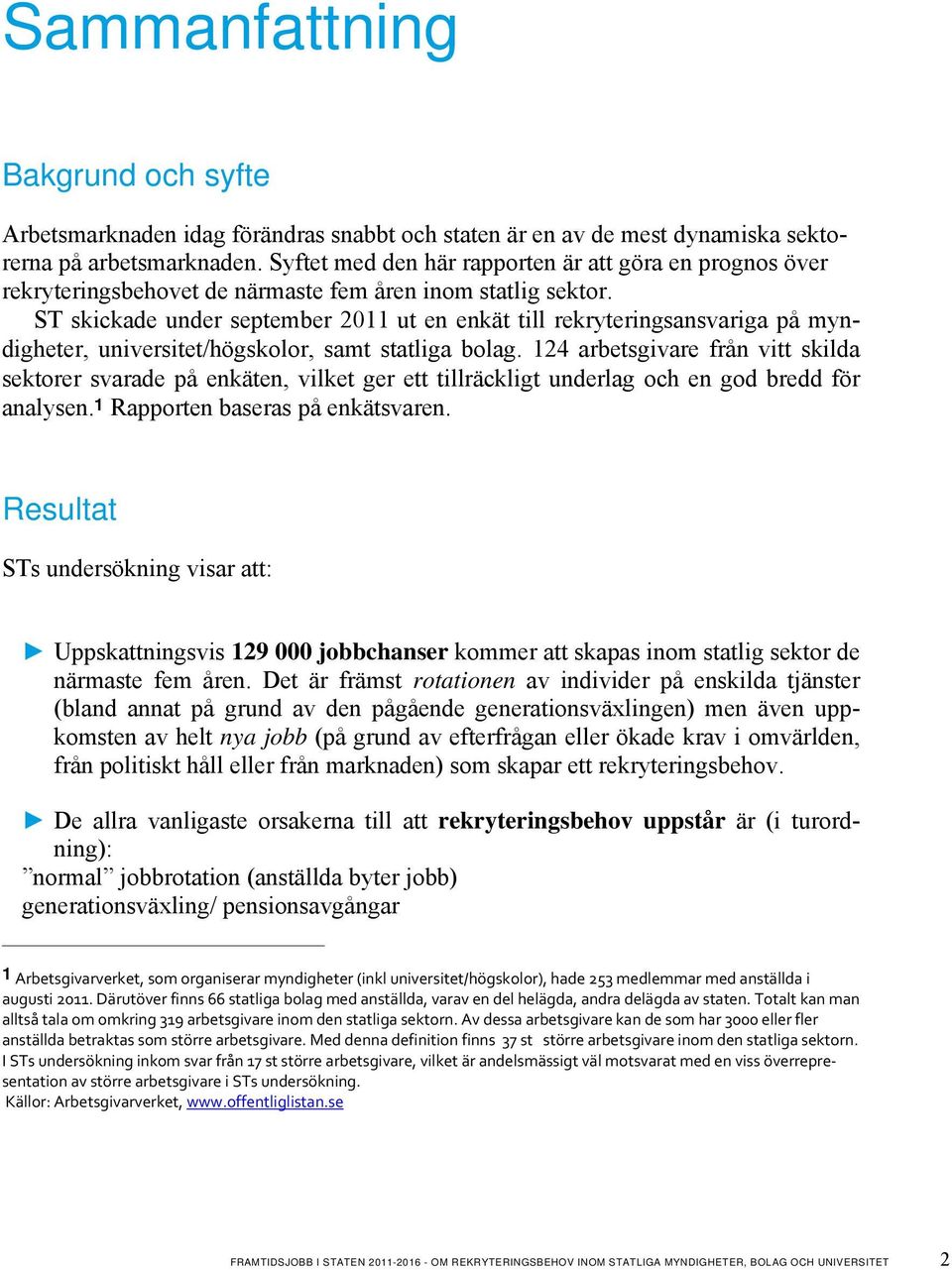 ST skickade under september 2011 ut en enkät till rekryteringsansvariga på myndigheter, universitet/högskolor, samt statliga bolag.