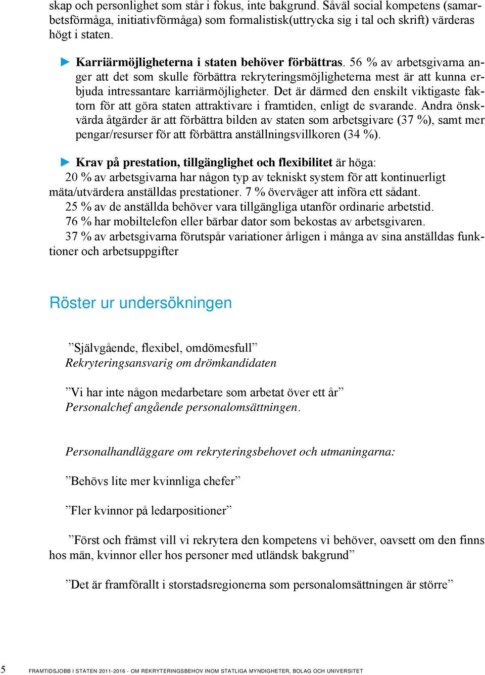 Det är därmed den enskilt viktigaste faktorn för att göra staten attraktivare i framtiden, enligt de svarande.