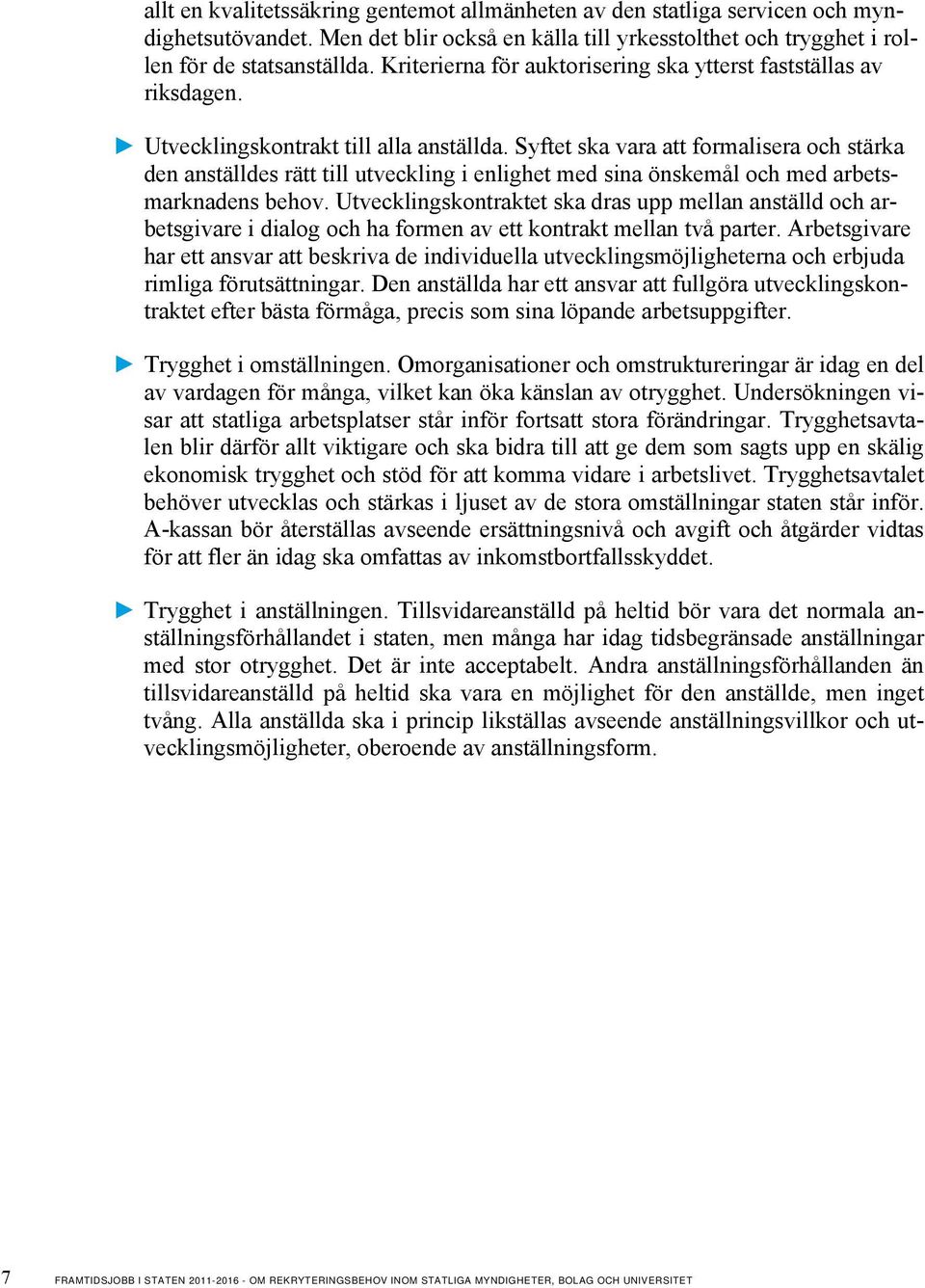 Syftet ska vara att formalisera och stärka den anställdes rätt till utveckling i enlighet med sina önskemål och med arbetsmarknadens behov.