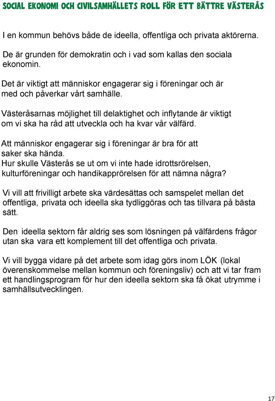 Västeråsarnas möjlighet till delaktighet och inflytande är viktigt om vi ska ha råd att utveckla och ha kvar vår välfärd. Att människor engagerar sig i föreningar är bra för att saker ska hända.