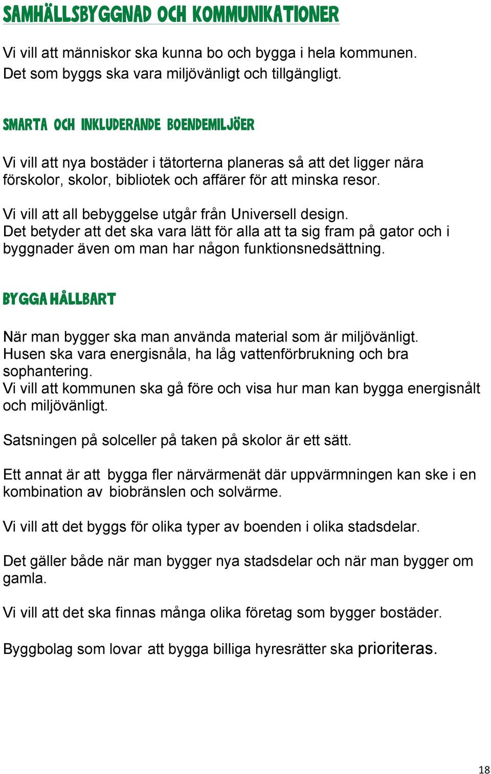 Vi vill att all bebyggelse utgår från Universell design. Det betyder att det ska vara lätt för alla att ta sig fram på gator och i byggnader även om man har någon funktionsnedsättning.