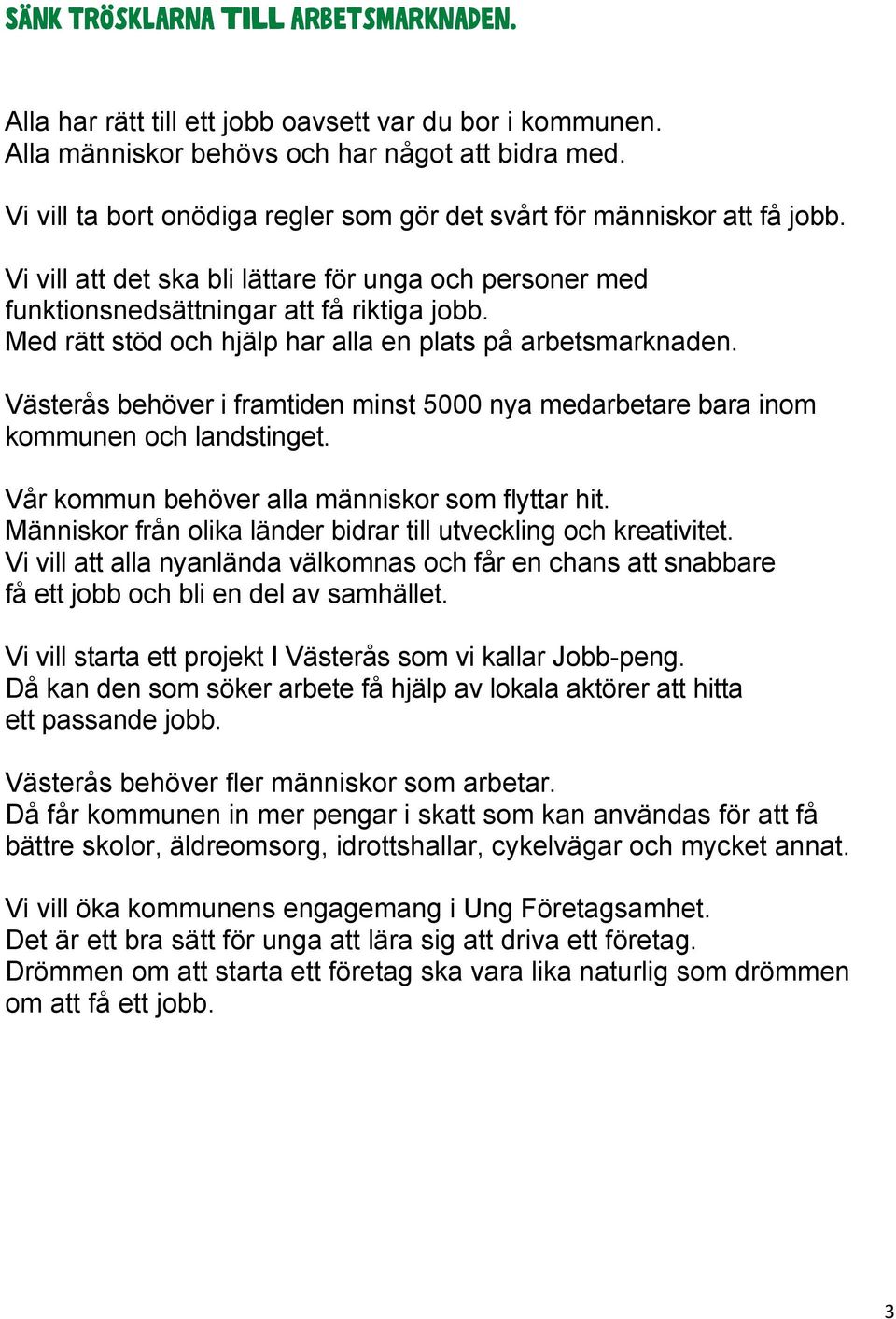 Med rätt stöd och hjälp har alla en plats på arbetsmarknaden. Västerås behöver i framtiden minst 5000 nya medarbetare bara inom kommunen och landstinget.